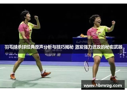 羽毛球杀球经典原声分析与技巧揭秘 激发强力进攻的秘密武器