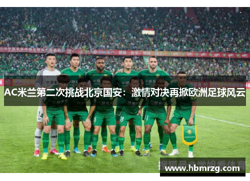 AC米兰第二次挑战北京国安：激情对决再掀欧洲足球风云